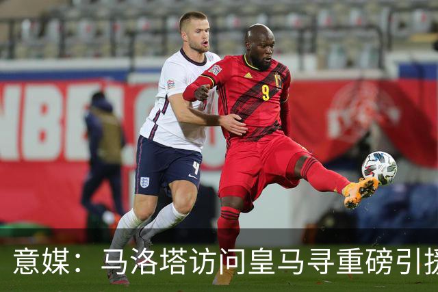 意媒：马洛塔访问皇马寻重磅引援，可能询问居莱尔、罗德里戈等人
