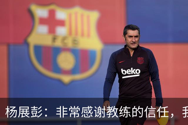 杨展彭：非常感谢教练的信任，我上场就全力以赴做好自己职责