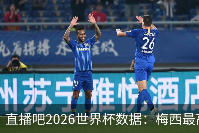 直播吧2026世界杯数据：梅西最高评分、地面对抗、被犯规数排第一