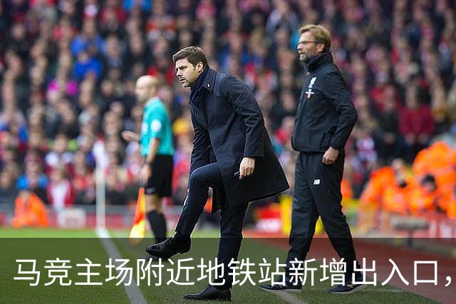 马竞主场附近地铁站新增出入口，以提升球迷比赛日的观赛体验